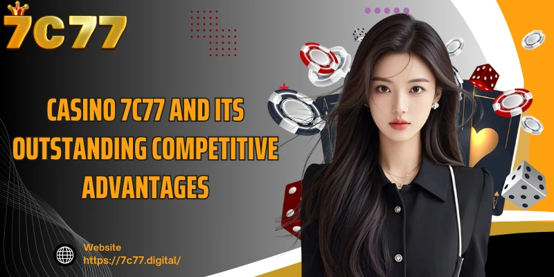 Casino 7C77 and its outstanding competitive advantages
