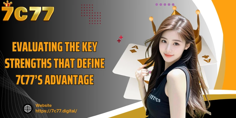 Evaluating the key strengths that define 7C77’s advantage