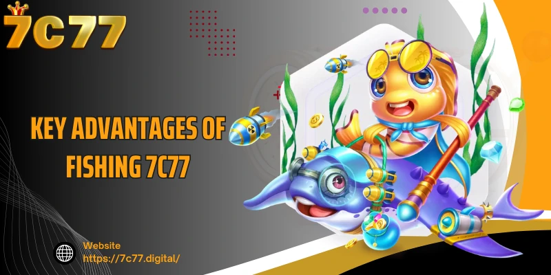 Key advantages of Fishing 7C77