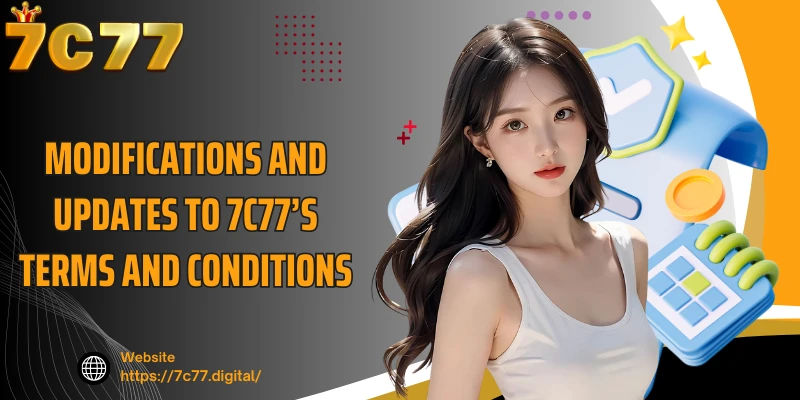 Modifications and Updates to 7C77’s Terms and Conditions