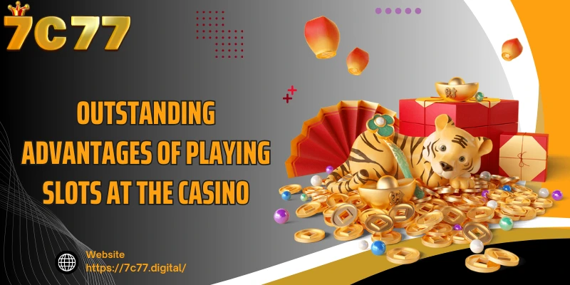 Outstanding advantages of playing slots at the casino