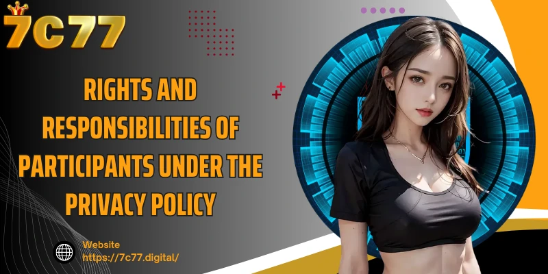 Rights and responsibilities of participants under the privacy policy