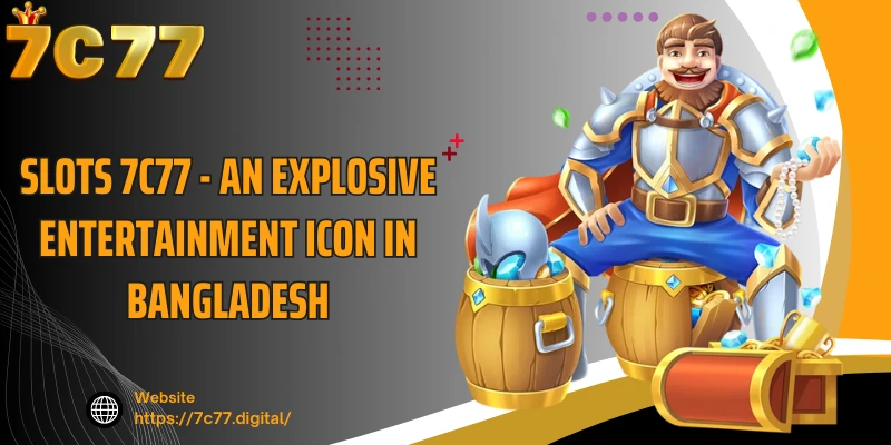Slots 7C77 - An explosive entertainment icon in bangladesh