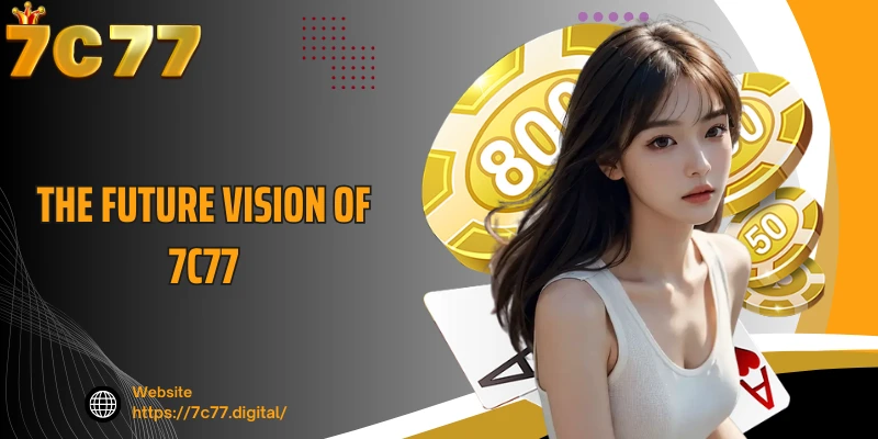 The future vision of 7C77