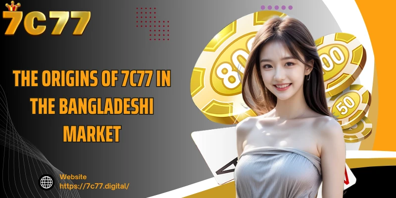 The origins of 7c77 in the bangladeshi market